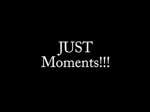 Just moments